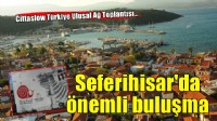 Cittaslow Türkiye Ulusal Ağ Toplantısı Seferihisar’da düzenlenecek