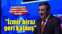 Cumhurbaşkanı Yardımcısı Yılmaz: ''Maalesef İzmir biraz geri kalmış''
