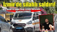 Dilan ve Engin Polat çiftinin koruması Can Polat, silahlı saldırıda hayatını kaybetti
