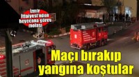 Dünya Kupası maçını bırakıp yangına koştular