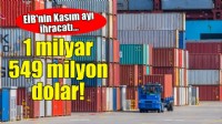 EİB’nin Kasım ayı ihracatı 1 milyar 549 milyon dolara ulaştı!