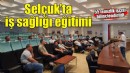 Efes Selçuk Belediyesi’nden personeline iş sağlığı ve güvenliği eğitimi