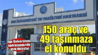 Ege Üniversitesi operasyonunda araç ve taşınmazlara el konuldu