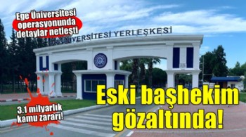 Ege Üniversitesi operasyonunda detaylar netleşti!