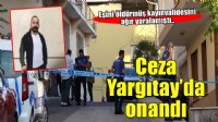 Eşini öldürüp, kayınvalidesini yaralayan sanığın cezasını Yargıtay onadı