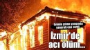 Evde çıkan yangında öldü