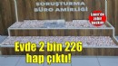 Evinde 2 bin 226 hap ile yakalandı