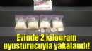 Evinde 2 kilogram uyuşturucuyla yakalandı!