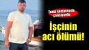 Genç işçinin acı ölümü...