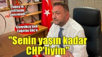 Gümrükçü’den Güç’e:  Senin yaşın kadar ben CHP’liyimdir