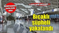 Havalimanında korku dolu anlar... İki bıçaklı şüpheli yakalandı!