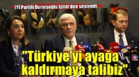 İYİ Partili Dervişoğlu İzmir’den seslendi: 'Türkiye’yi ayağa kaldırmaya talibiz'