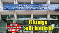 İZBETON soruşturmasında 8 kişiye adli kontrol!
