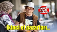 İkinci el pazarları temmuzda dört ilçede kurulacak