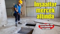 İnşaatlar mercek altında
