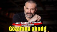 İzBBŞT Genel Sanat Yönetmeni Levent Üzümcü gözaltına alındı