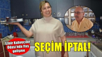 İzmir Kahveciler Odası'nda seçim iptal