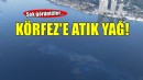 İzmir Körfezi'nde atık yağ deşarjı!