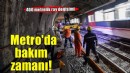 İzmir Metrosu’nda bakım zamanı