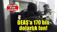 İzmir dahil 16 ilde DEAŞ operasyonu! 170 bin dolarlık fonu DEAŞ'a aktarmışlar..