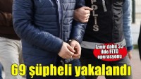 İzmir dahil 33 ilde FETÖ operasyonu! 69 şüpheli yakalandı..