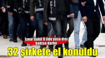 İzmir dahil 9 ilde yasa dışı bahis operasyonu: 32 şirkete el konuldu