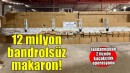 İzmir'de 12 milyon 720 bin bandrolsüz makaron ele geçirildi