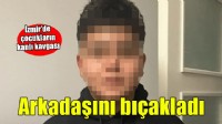 İzmir'de 14 yaşındaki çocuk 16 yaşındaki arkadaşını bıçakladı