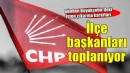 İzmir'de CHP ilçe başkanları olağanüstü toplanıyor