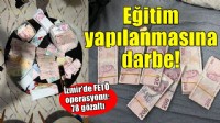 İzmir'de FETÖ'nün eğitim yapılanmasına darbe
