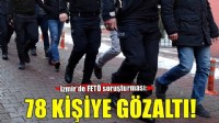 İzmir'de FETÖ soruşturmasında 78 şüpheli hakkında gözaltı kararı