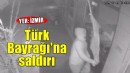 İzmir'de Türk Bayrağı'na saldırı...