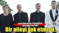 İzmir'de annesi, babası ve ağabeyini öldüren sanık hakim karşısına çıktı