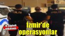 İzmir'de aranan 76 şüpheli yakalandı!