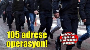 İzmir'de aranan kişilere yönelik 105 adrese operasyon düzenlendi