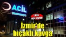 İzmir'de bıçaklı kavga: 1 kişi ağır yaralı
