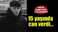 İzmir'de bıçaklı kavga... 15 yaşında can verdi!