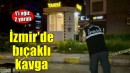 İzmir'de bıçaklı kavga... Biri ağır 2 yaralı!