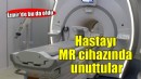 İzmir'de bu da oldu... Hastayı MR cihazında unuttular!