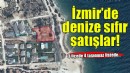 İzmir'de denize sıfır satışlar!