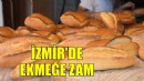 İzmir'de ekmeğe zam!