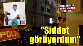 İzmir'de eşini öldüren kadın: Sürekli şiddet görüyordum