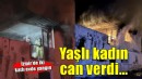 İzmir'de ev yangını... Yaşlı kadın can verdi!