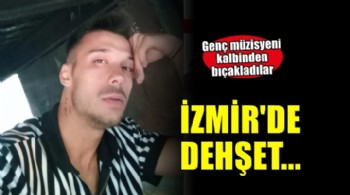 İzmir'de genç müzisyeni kalbinden bıçakladılar!
