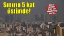 İzmir'de hava kirliliği sınırların 5 kat fazlası