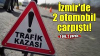 İzmir'de iki otomobil çarpıştı! 1 ölü, 2 yaralı..