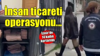 İzmir'de insan ticareti operasyonu...