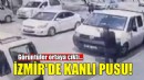 İzmir'de kanlı pusu... Görüntüler ortaya çıktı!
