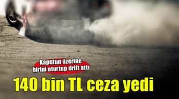 İzmir'de kaput üzerinde oturttuğu kişiyle drift atan sürücüye 140 bin TL ceza