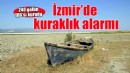 İzmir'de kuraklık alarmı... 240 gölün 186'sı kurudu!